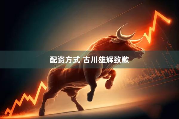 配资方式 古川雄辉致歉